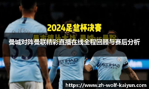 曼城对阵曼联精彩直播在线全程回顾与赛后分析