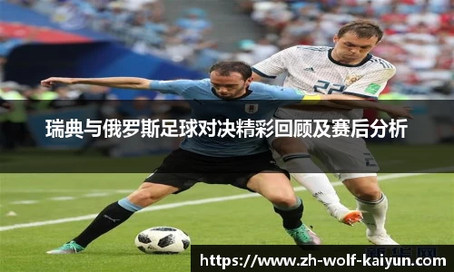 瑞典与俄罗斯足球对决精彩回顾及赛后分析