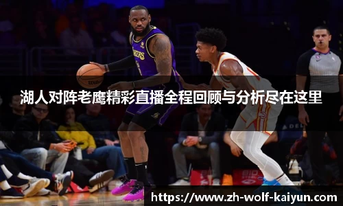 湖人对阵老鹰精彩直播全程回顾与分析尽在这里